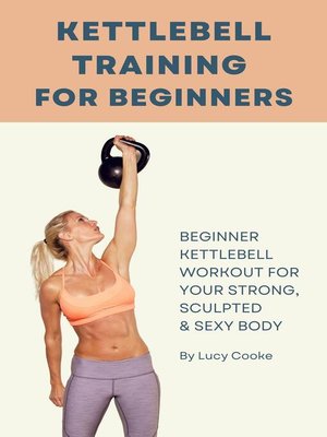 cover image of Kettlebell Training For Beginners--Beginner Kettlebell Workout For Strong, Sculpted and Sexy Body
